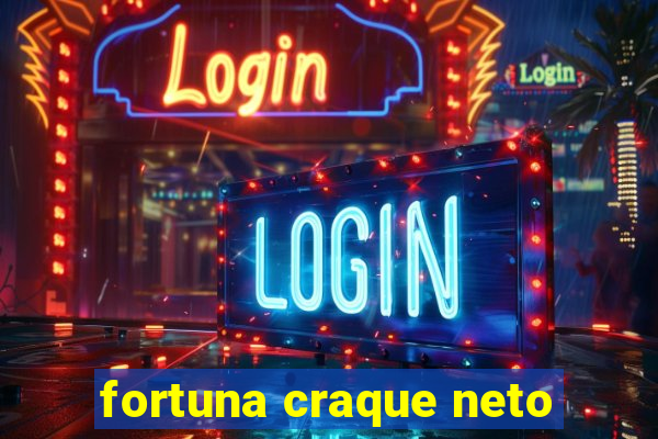 fortuna craque neto